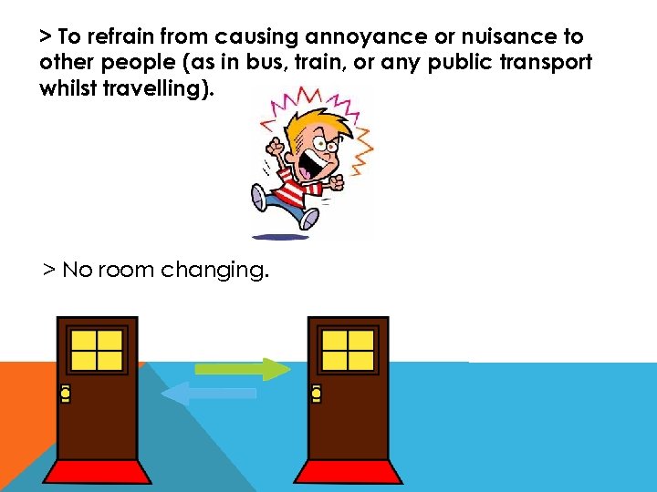 > To refrain from causing annoyance or nuisance to other people (as in bus,