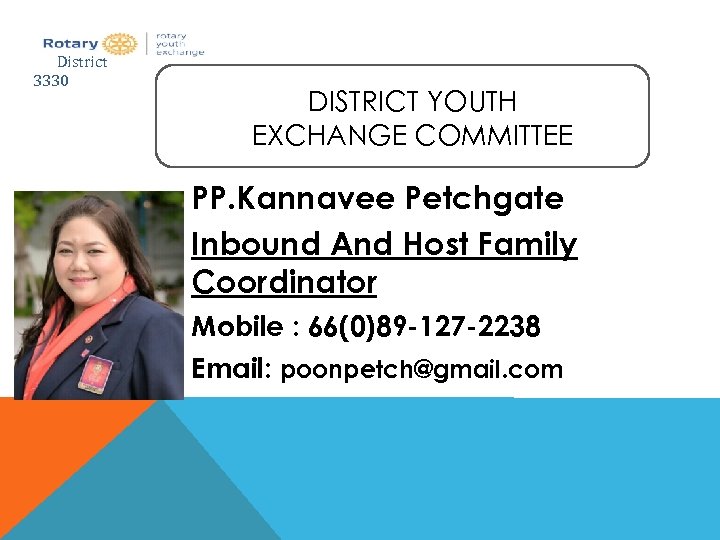 District 3330 DISTRICT YOUTH EXCHANGE COMMITTEE PP. Kannavee Petchgate Inbound And Host Family Coordinator