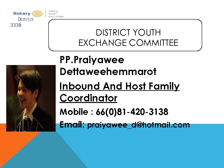 District 3330 DISTRICT YOUTH EXCHANGE COMMITTEE PP. Praiyawee Dettaweehemmarot Inbound And Host Family Coordinator