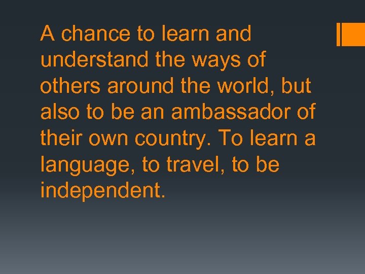 A chance to learn and understand the ways of others around the world, but