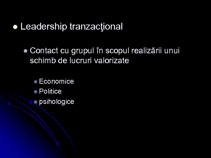 l Leadership tranzacţional l Contact cu grupul în scopul realizării unui schimb de lucruri