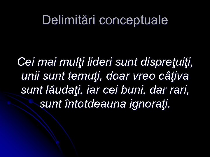 Delimitări conceptuale Cei mai mulţi lideri sunt dispreţuiţi, unii sunt temuţi, doar vreo câţiva