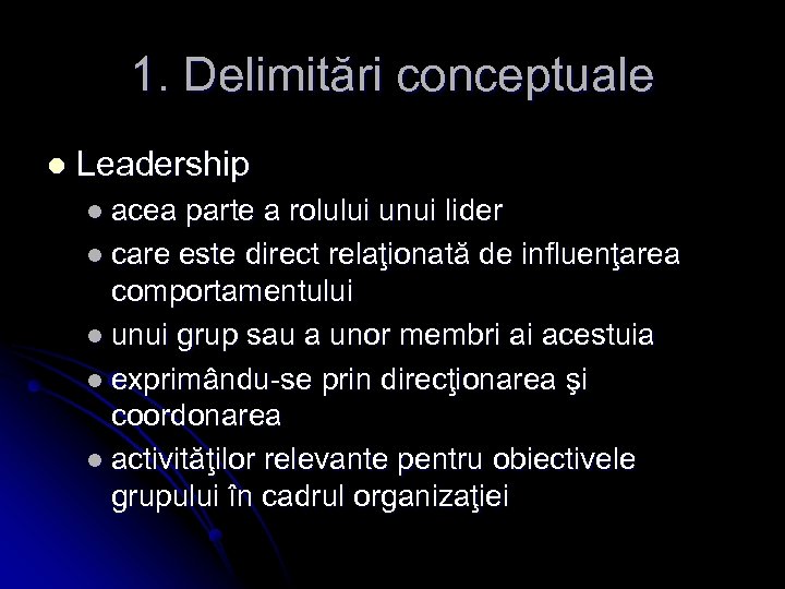 1. Delimitări conceptuale l Leadership l acea parte a rolului unui lider l care