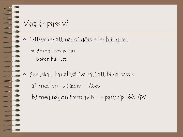 Vad är passiv? • Uttrycker att något görs eller blir gjort ex. Boken läses