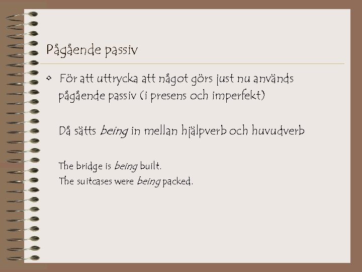 Pågående passiv • För att uttrycka att något görs just nu används pågående passiv