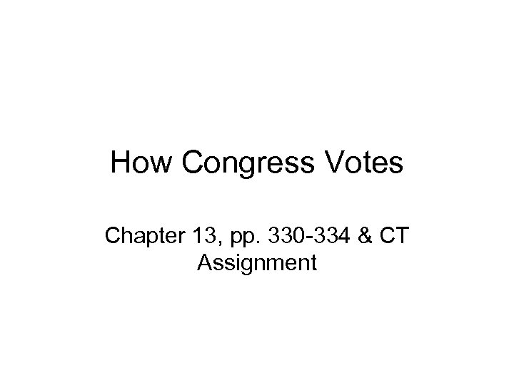 How Congress Votes Chapter 13, pp. 330 -334 & CT Assignment 