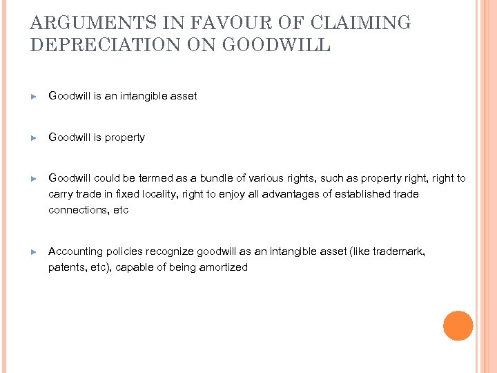 ARGUMENTS IN FAVOUR OF CLAIMING DEPRECIATION ON GOODWILL ► Goodwill is an intangible asset
