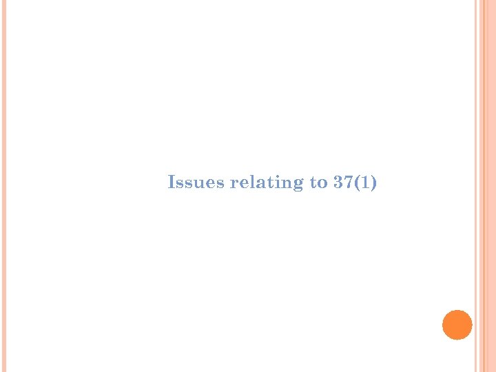 Issues relating to 37(1) 