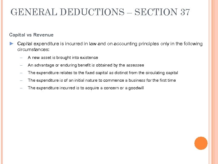 GENERAL DEDUCTIONS – SECTION 37 Capital vs Revenue ► Capital expenditure is incurred in