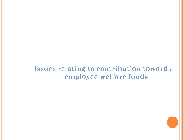 Issues relating to contribution towards employee welfare funds 