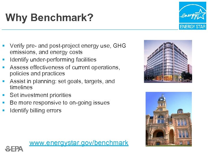 Why Benchmark? § Verify pre- and post-project energy use, GHG emissions, and energy costs