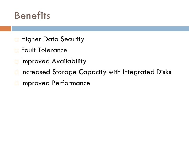 Benefits Higher Data Security Fault Tolerance Improved Availability Increased Storage Capacity with Integrated Disks