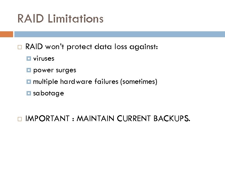 RAID Limitations RAID won’t protect data loss against: viruses power surges multiple hardware failures