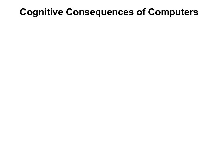 Cognitive Consequences of Computers 