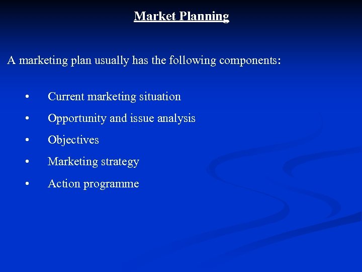 Market Planning A marketing plan usually has the following components: • Current marketing situation