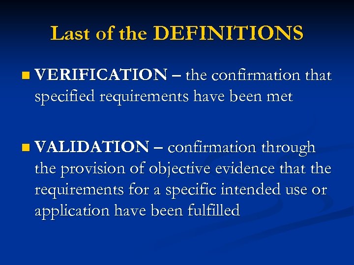 Last of the DEFINITIONS n VERIFICATION – the confirmation that specified requirements have been