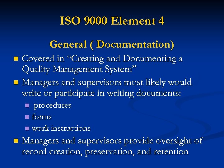 ISO 9000 Element 4 General ( Documentation) Covered in “Creating and Documenting a Quality