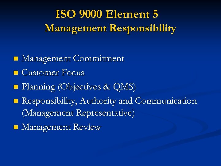 ISO 9000 Element 5 Management Responsibility Management Commitment n Customer Focus n Planning (Objectives