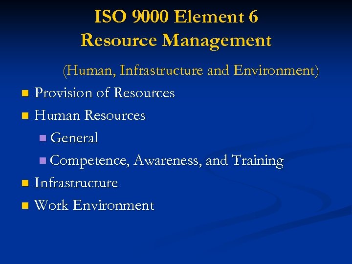 ISO 9000 Element 6 Resource Management (Human, Infrastructure and Environment) n Provision of Resources