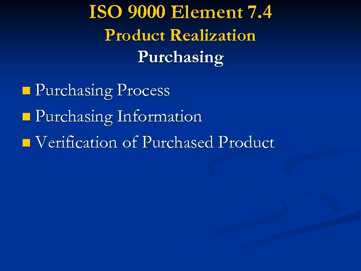 ISO 9000 Element 7. 4 Product Realization Purchasing Process n Purchasing Information n Verification