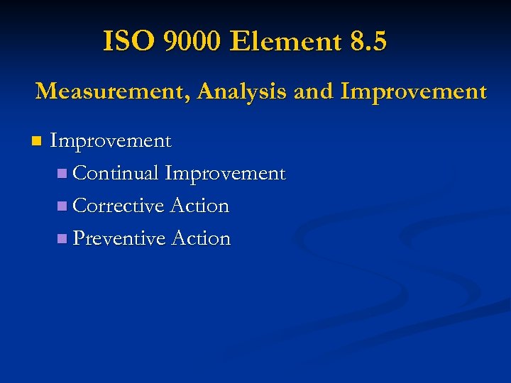 ISO 9000 Element 8. 5 Measurement, Analysis and Improvement n Continual Improvement n Corrective