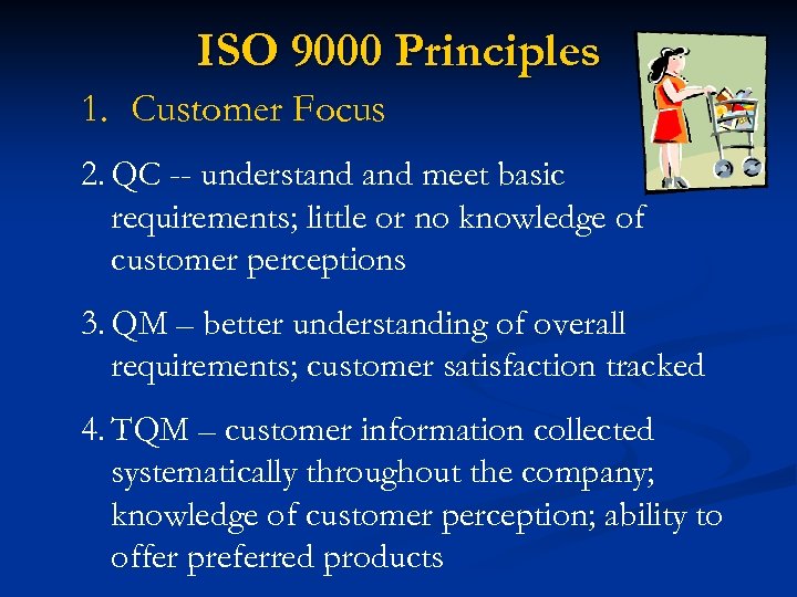 ISO 9000 Principles 1. Customer Focus 2. QC -- understand meet basic requirements; little