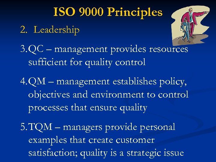 ISO 9000 Principles 2. Leadership 3. QC – management provides resources sufficient for quality