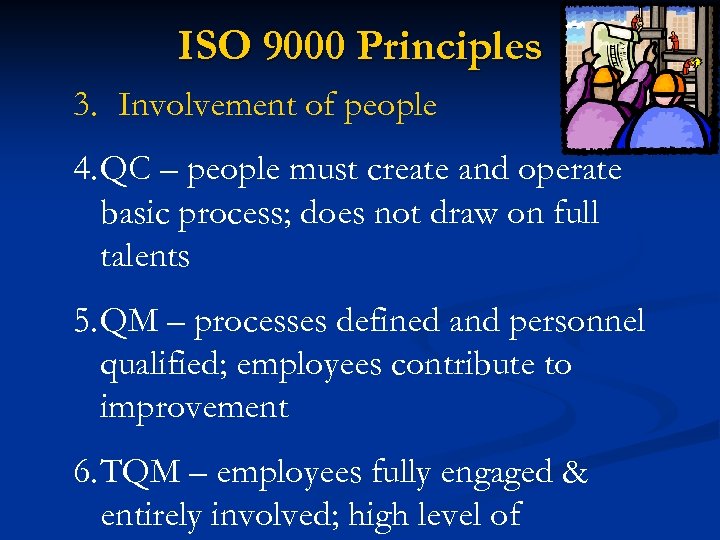 ISO 9000 Principles 3. Involvement of people 4. QC – people must create and