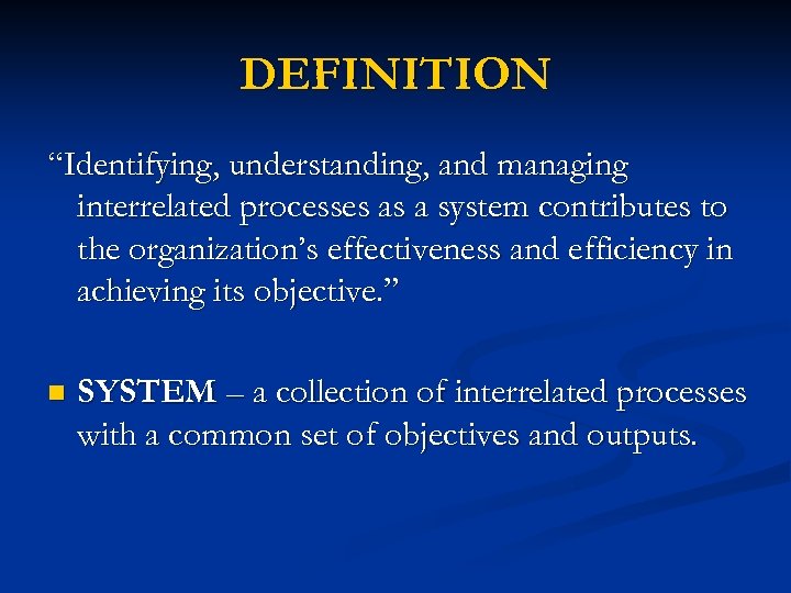 DEFINITION “Identifying, understanding, and managing interrelated processes as a system contributes to the organization’s