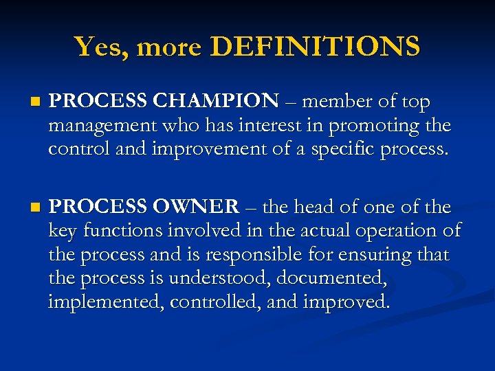 Yes, more DEFINITIONS n PROCESS CHAMPION – member of top management who has interest