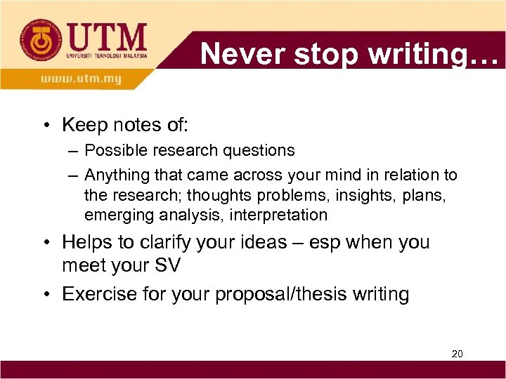 Never stop writing… • Keep notes of: – Possible research questions – Anything that