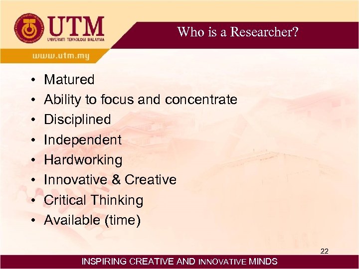 Who is a Researcher? • • Matured Ability to focus and concentrate Disciplined Independent