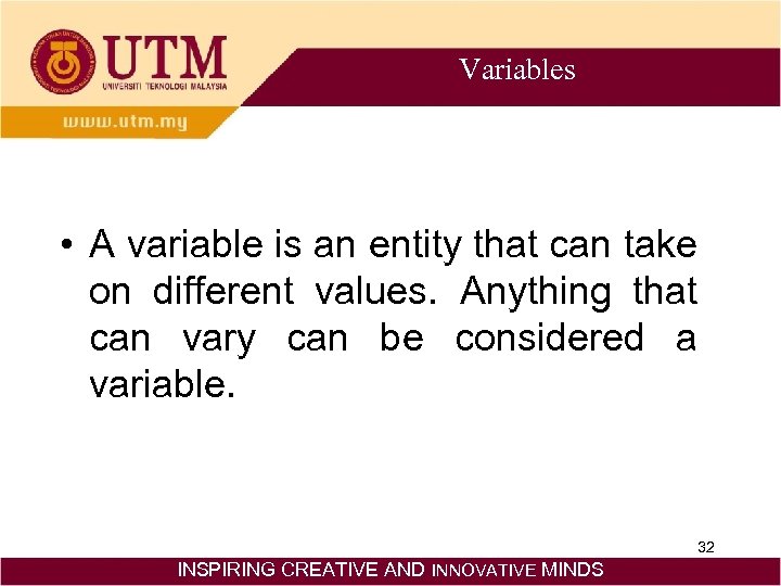 Variables • A variable is an entity that can take on different values. Anything
