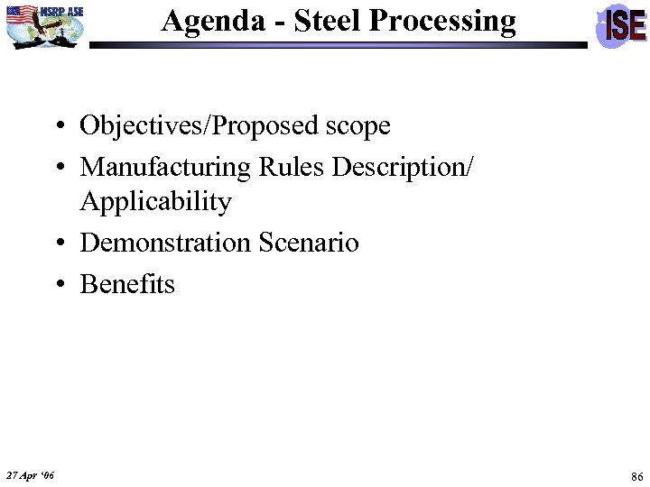 Agenda - Steel Processing • Objectives/Proposed scope • Manufacturing Rules Description/ Applicability • Demonstration