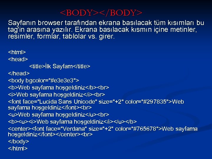 <BODY></BODY> Sayfanın browser tarafından ekrana basılacak tüm kısımları bu tag'in arasına yazılır. Ekrana basılacak