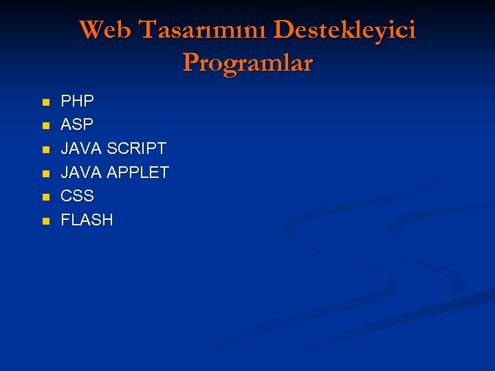 Web Tasarımını Destekleyici Programlar n n n PHP ASP JAVA SCRIPT JAVA APPLET CSS