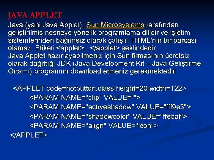 JAVA APPLET Java (yani Java Applet), Sun Microsystems tarafından geliştirilmiş nesneye yönelik programlama dilidir