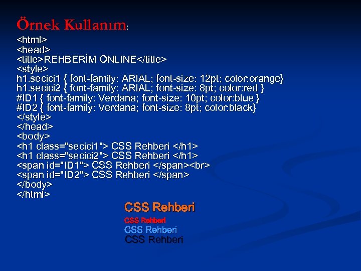 Örnek Kullanım: <html> <head> <title>REHBERİM ONLINE</title> <style> h 1. secici 1 { font-family: ARIAL;
