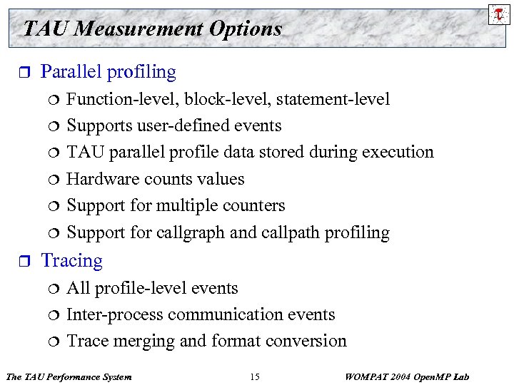 TAU Measurement Options r Parallel profiling ¦ ¦ ¦ r Function-level, block-level, statement-level Supports