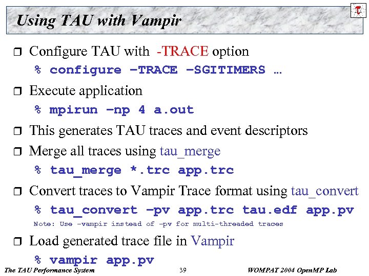 Using TAU with Vampir r Configure TAU with -TRACE option % configure –TRACE –SGITIMERS