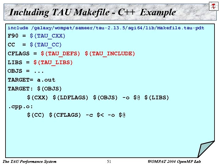Including TAU Makefile - C++ Example include /galaxy/wompat/sameer/tau-2. 13. 5/sgi 64/lib/Makefile. tau-pdt F 90