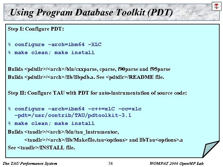 Using Program Database Toolkit (PDT) Step I: Configure PDT: % configure –arch=ibm 64 –XLC