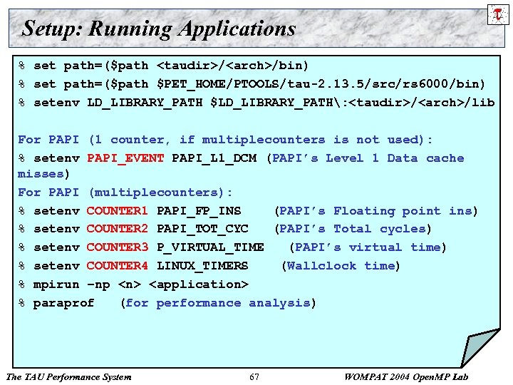 Setup: Running Applications % set path=($path <taudir>/<arch>/bin) % set path=($path $PET_HOME/PTOOLS/tau-2. 13. 5/src/rs 6000/bin)