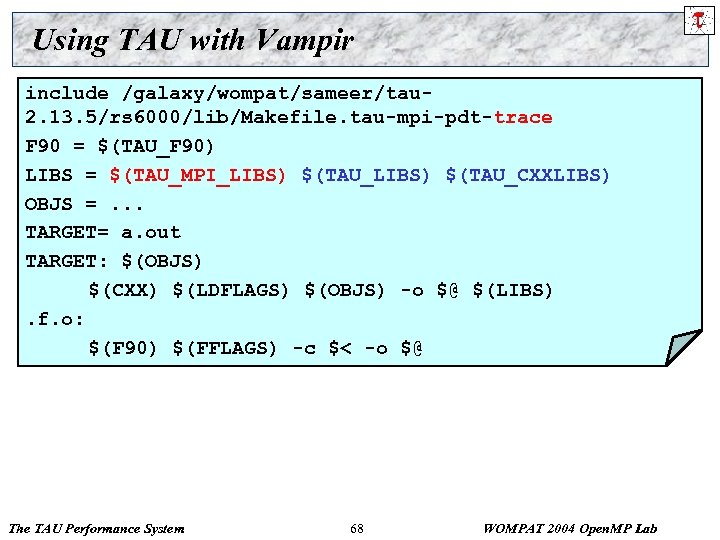 Using TAU with Vampir include /galaxy/wompat/sameer/tau 2. 13. 5/rs 6000/lib/Makefile. tau-mpi-pdt-trace F 90 =