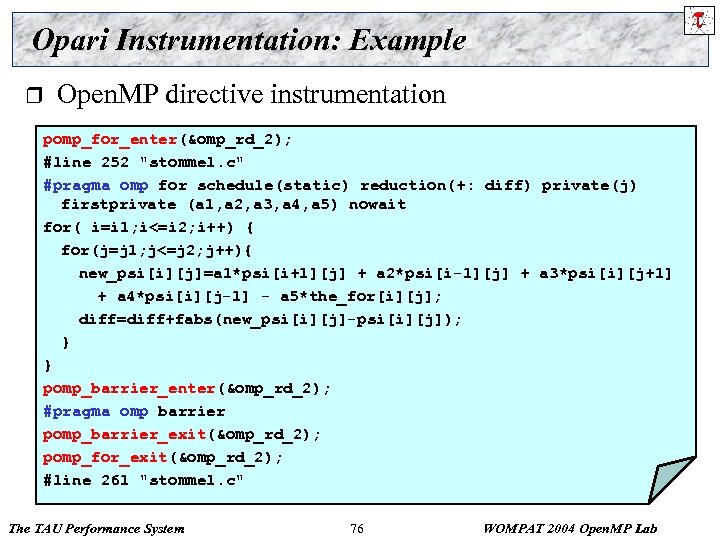Opari Instrumentation: Example r Open. MP directive instrumentation pomp_for_enter(&omp_rd_2); #line 252 "stommel. c" #pragma