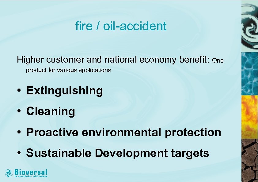 fire / oil-accident Higher customer and national economy benefit: One product for various applications