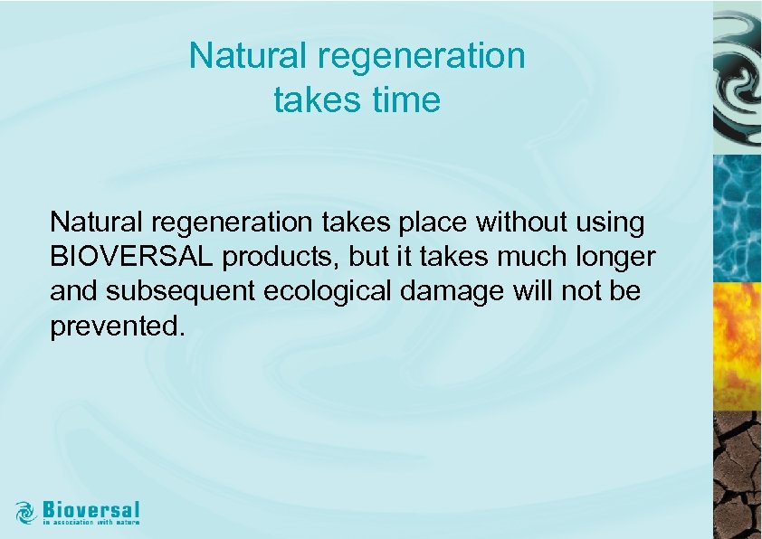 Natural regeneration takes time Natural regeneration takes place without using BIOVERSAL products, but it