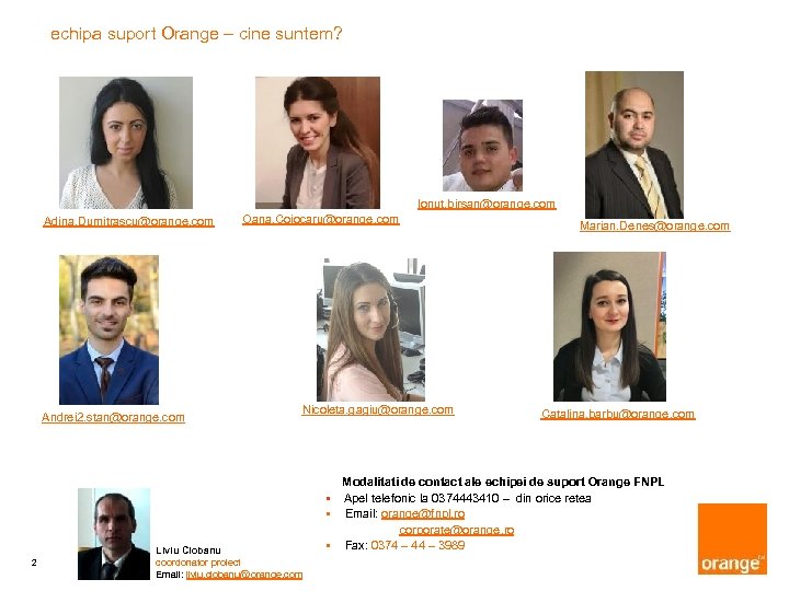 echipa suport Orange – cine suntem? Ionut. birsan@orange. com Adina. Dumitrascu@orange. com Andrei 2.