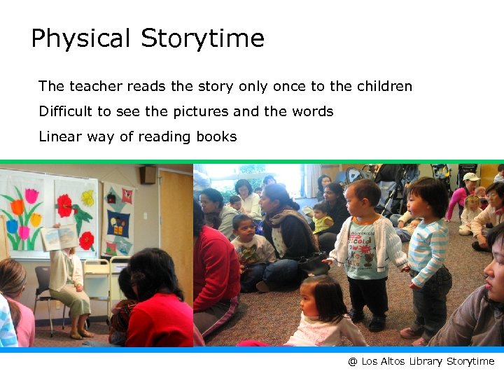 Physical Storytime The teacher reads the story only once to the children Difficult to