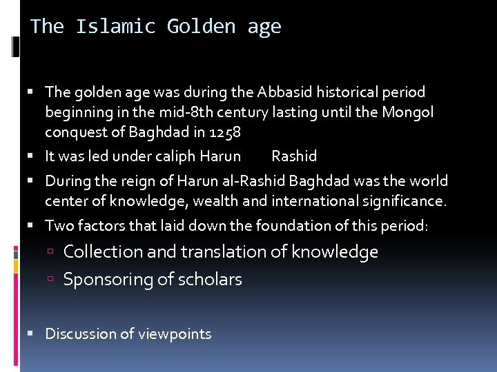 The Islamic Golden age The golden age was during the Abbasid historical period beginning